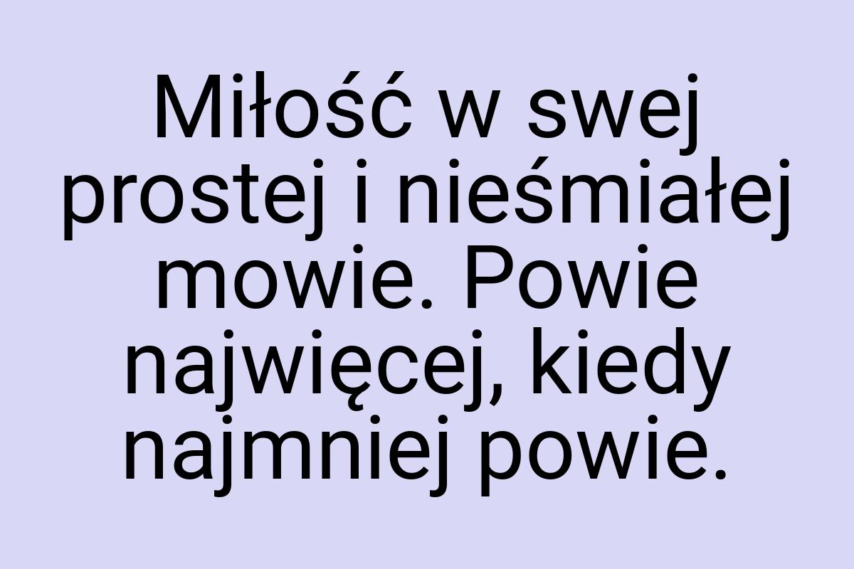 Miłość w swej prostej i nieśmiałej mowie. Powie najwięcej