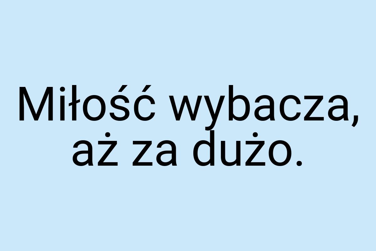 Miłość wybacza, aż za dużo