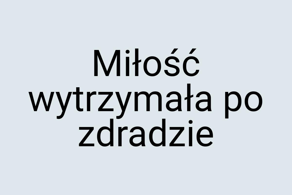 Miłość wytrzymała po zdradzie