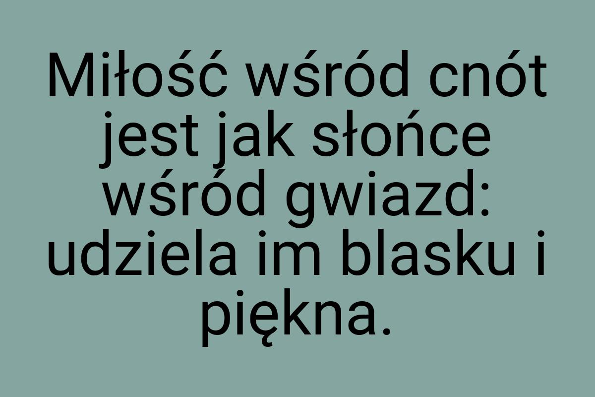 Miłość wśród cnót jest jak słońce wśród gwiazd: udziela im