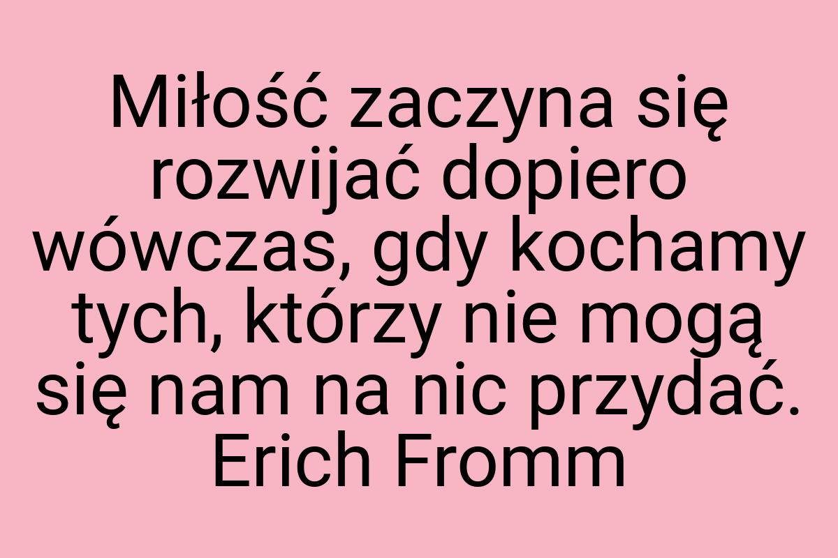 Miłość zaczyna się rozwijać dopiero wówczas, gdy kochamy