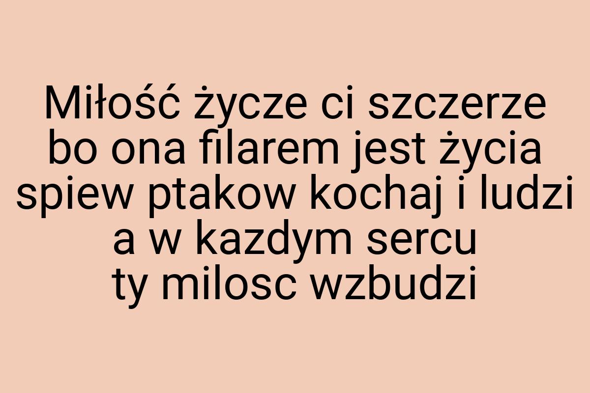 Miłość życze ci szczerze bo ona filarem jest życia spiew