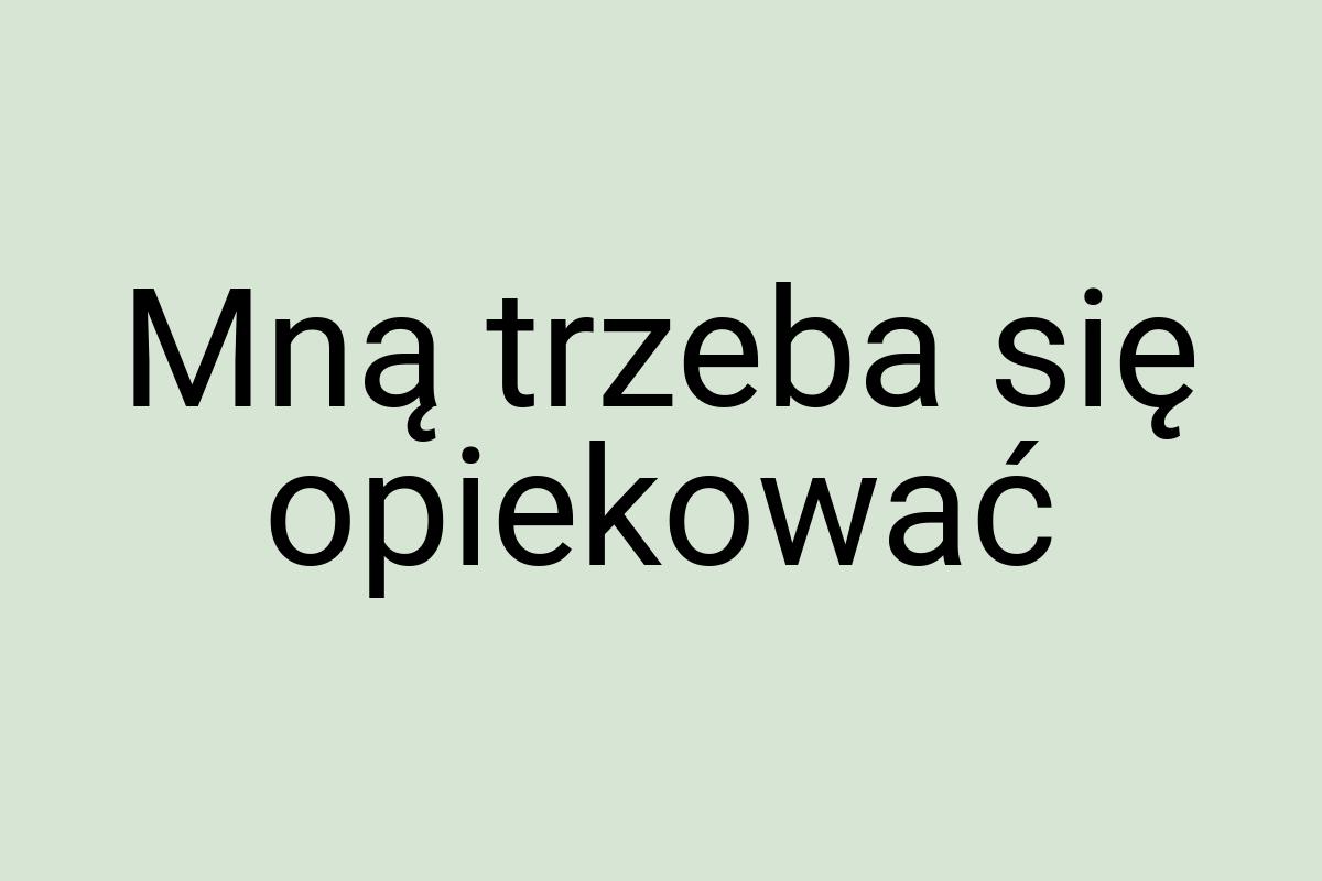 Mną trzeba się opiekować