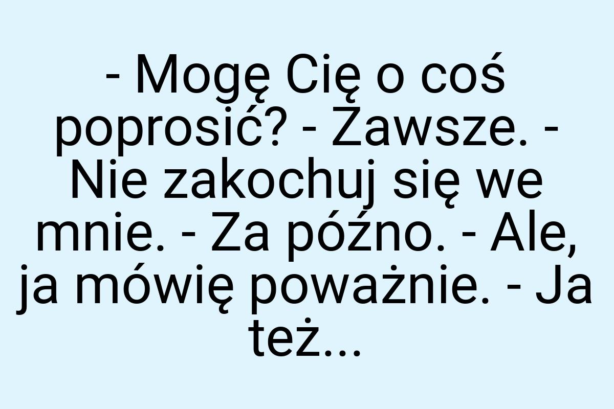 - Mogę Cię o coś poprosić? - Zawsze. - Nie zakochuj się we