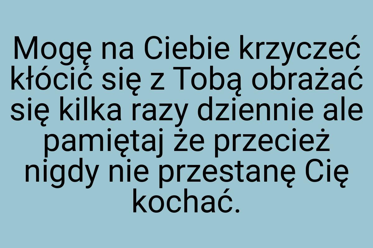 Mogę na Ciebie krzyczeć kłócić się z Tobą obrażać się kilka