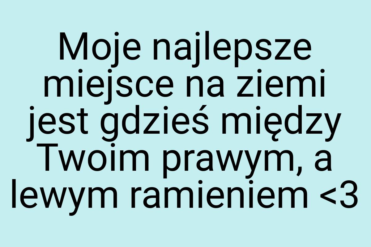 Moje najlepsze miejsce na ziemi jest gdzieś między Twoim