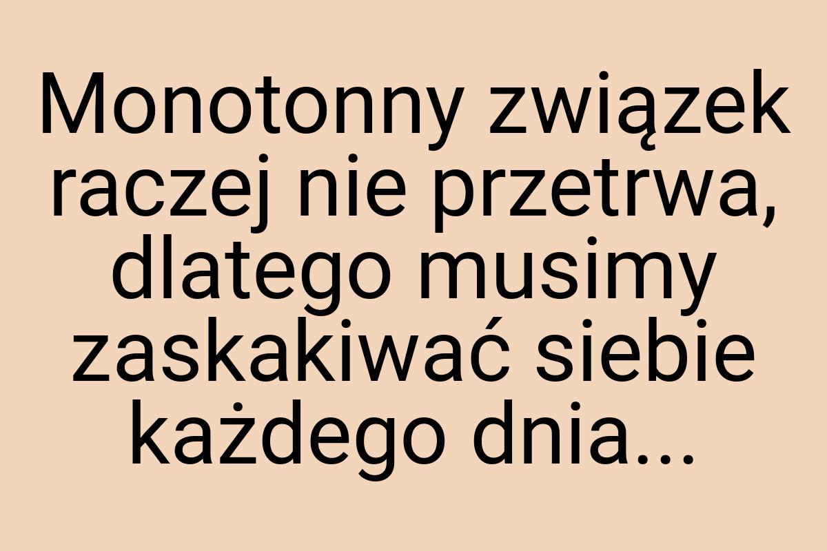 Monotonny związek raczej nie przetrwa, dlatego musimy