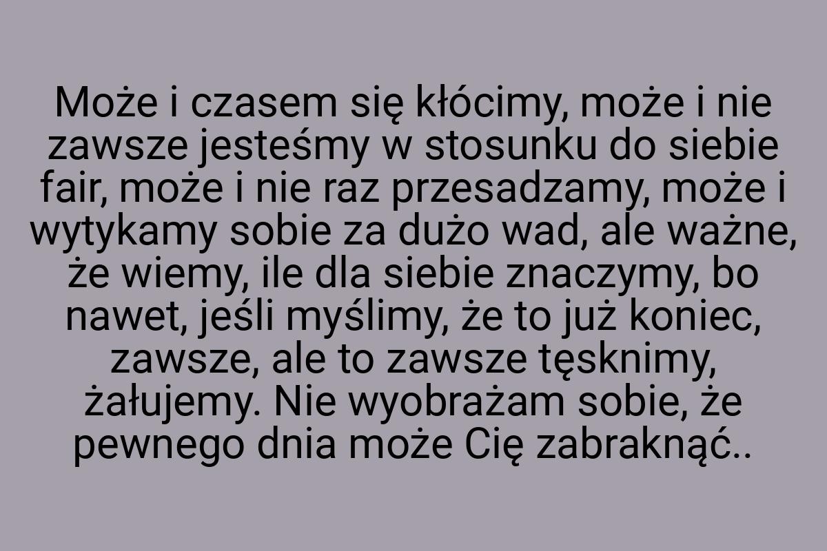 Może i czasem się kłócimy, może i nie zawsze jesteśmy w