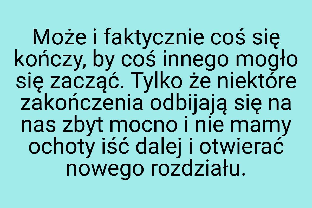 Może i faktycznie coś się kończy, by coś innego mogło się