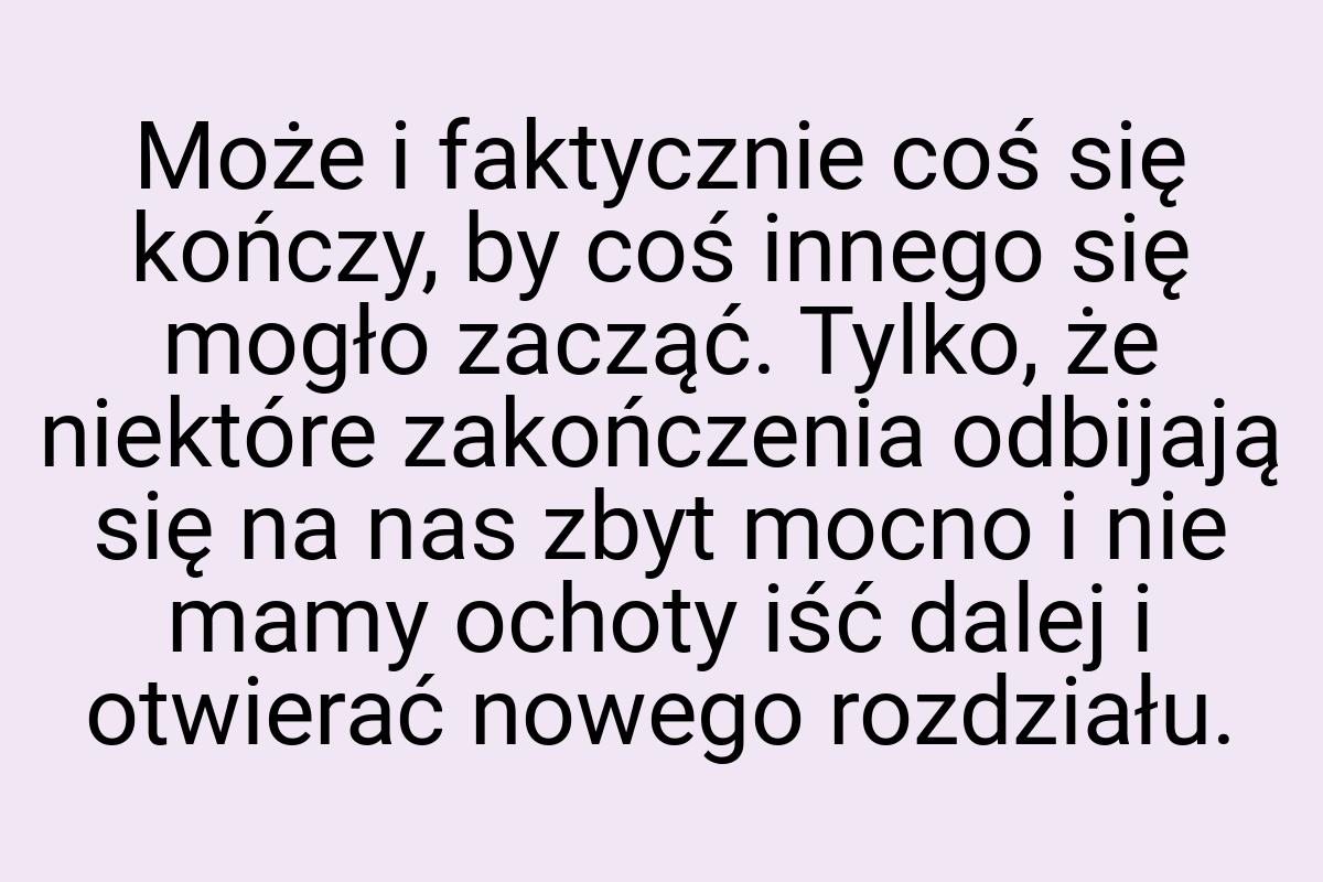 Może i faktycznie coś się kończy, by coś innego się mogło