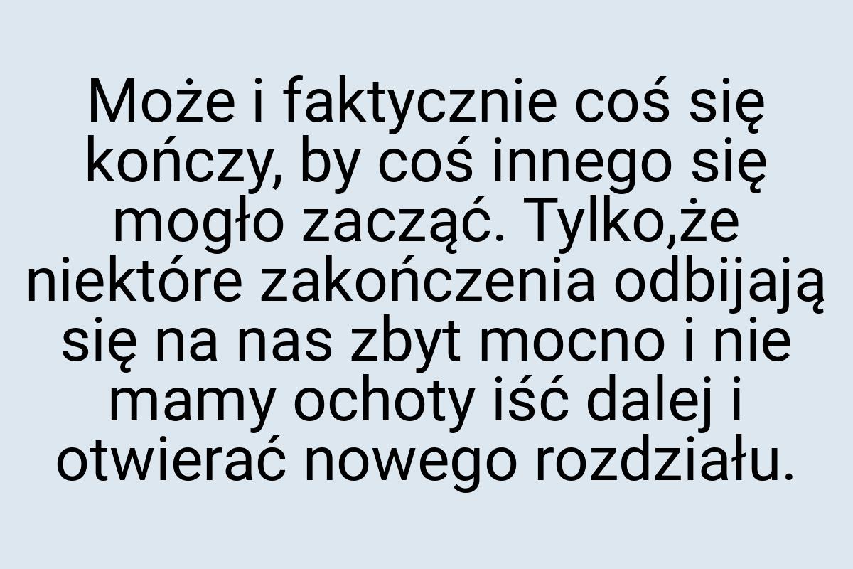 Może i faktycznie coś się kończy, by coś innego się mogło