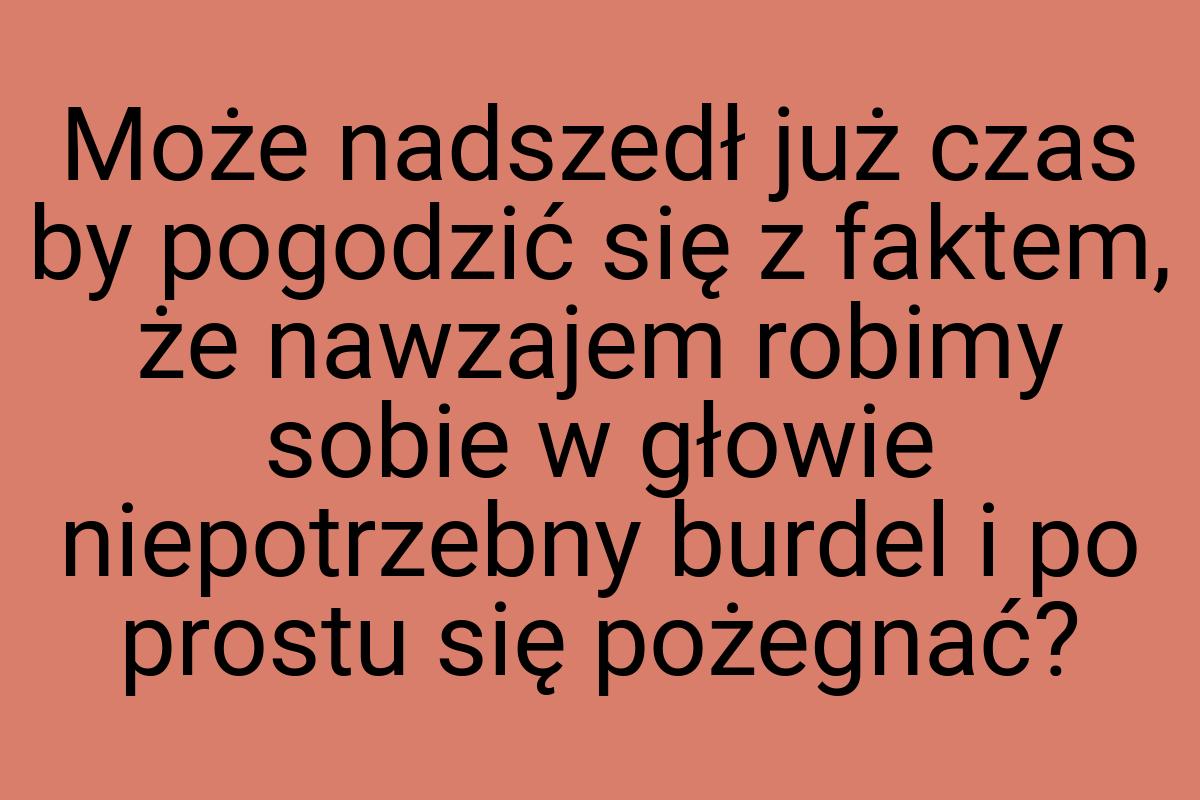 Może nadszedł już czas by pogodzić się z faktem, że