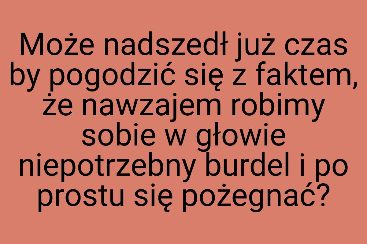 Może nadszedł już czas by pogodzić się z faktem, że