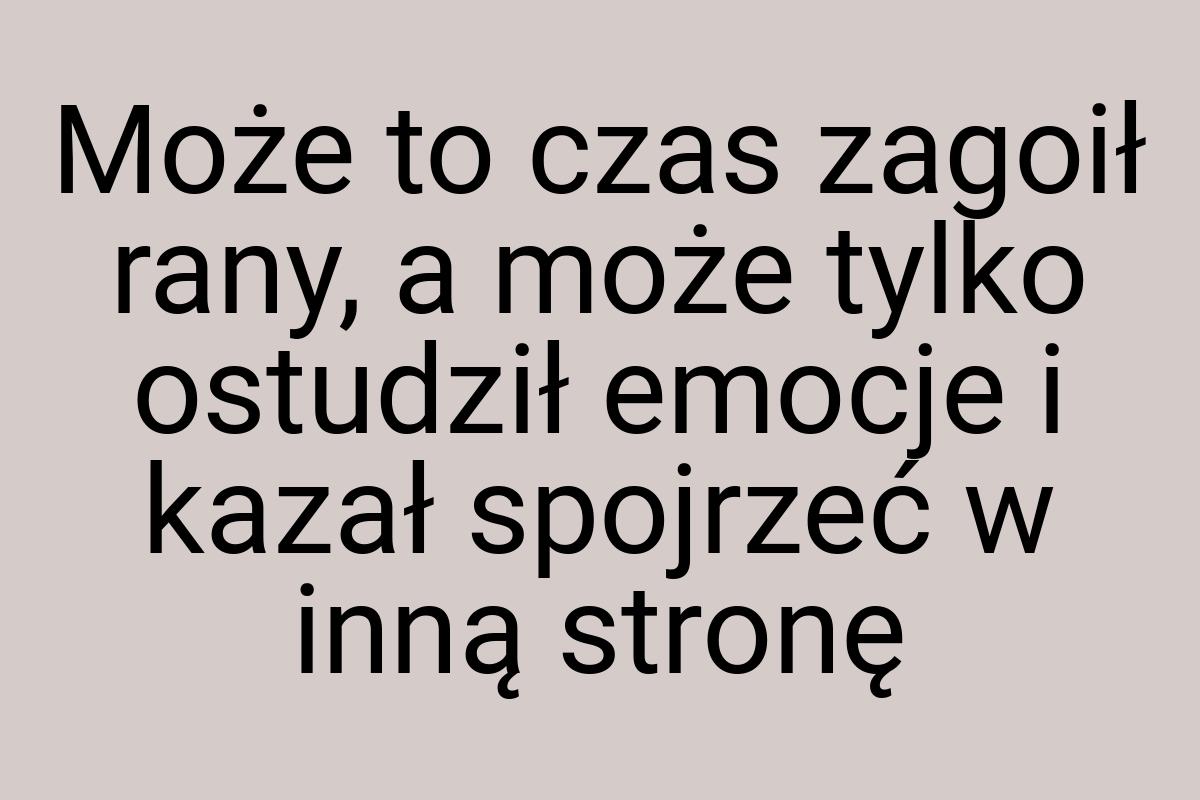 Może to czas zagoił rany, a może tylko ostudził emocje i