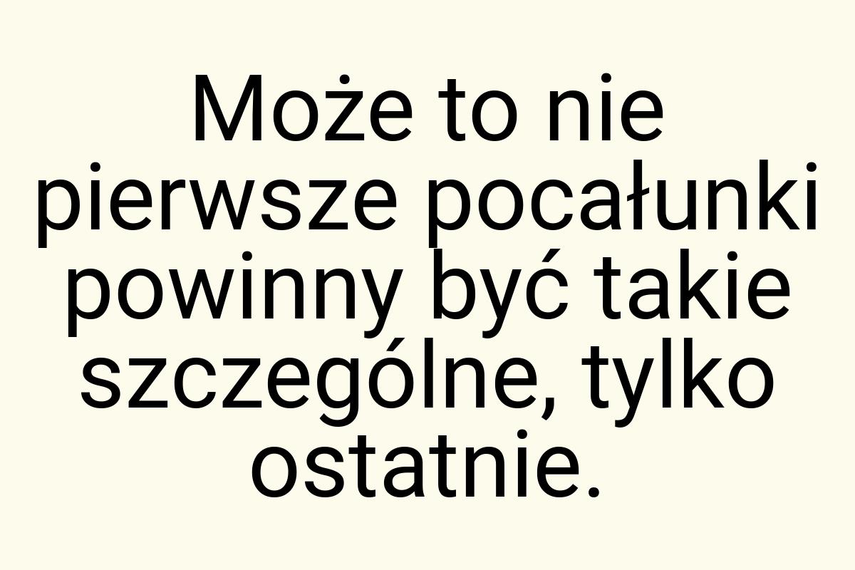Może to nie pierwsze pocałunki powinny być takie