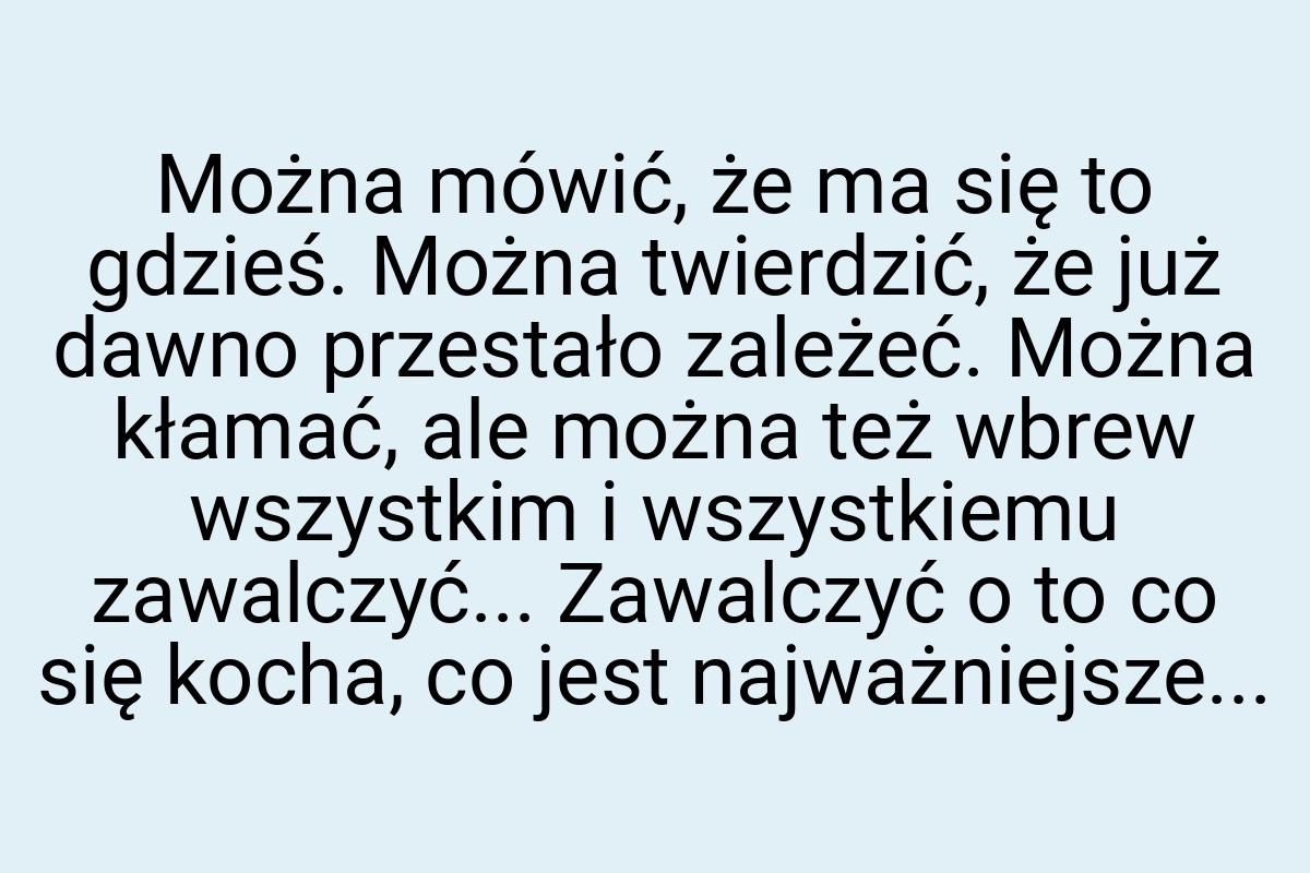 Można mówić, że ma się to gdzieś. Można twierdzić, że już