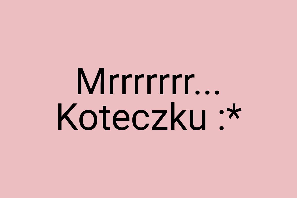 Mrrrrrrr... Koteczku