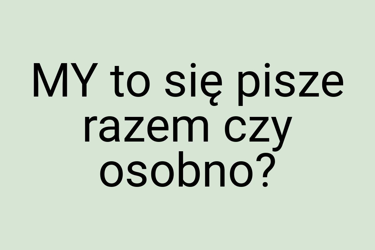 MY to się pisze razem czy osobno
