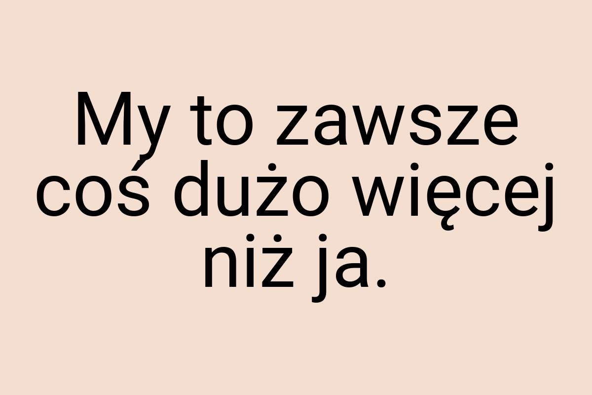 My to zawsze coś dużo więcej niż ja