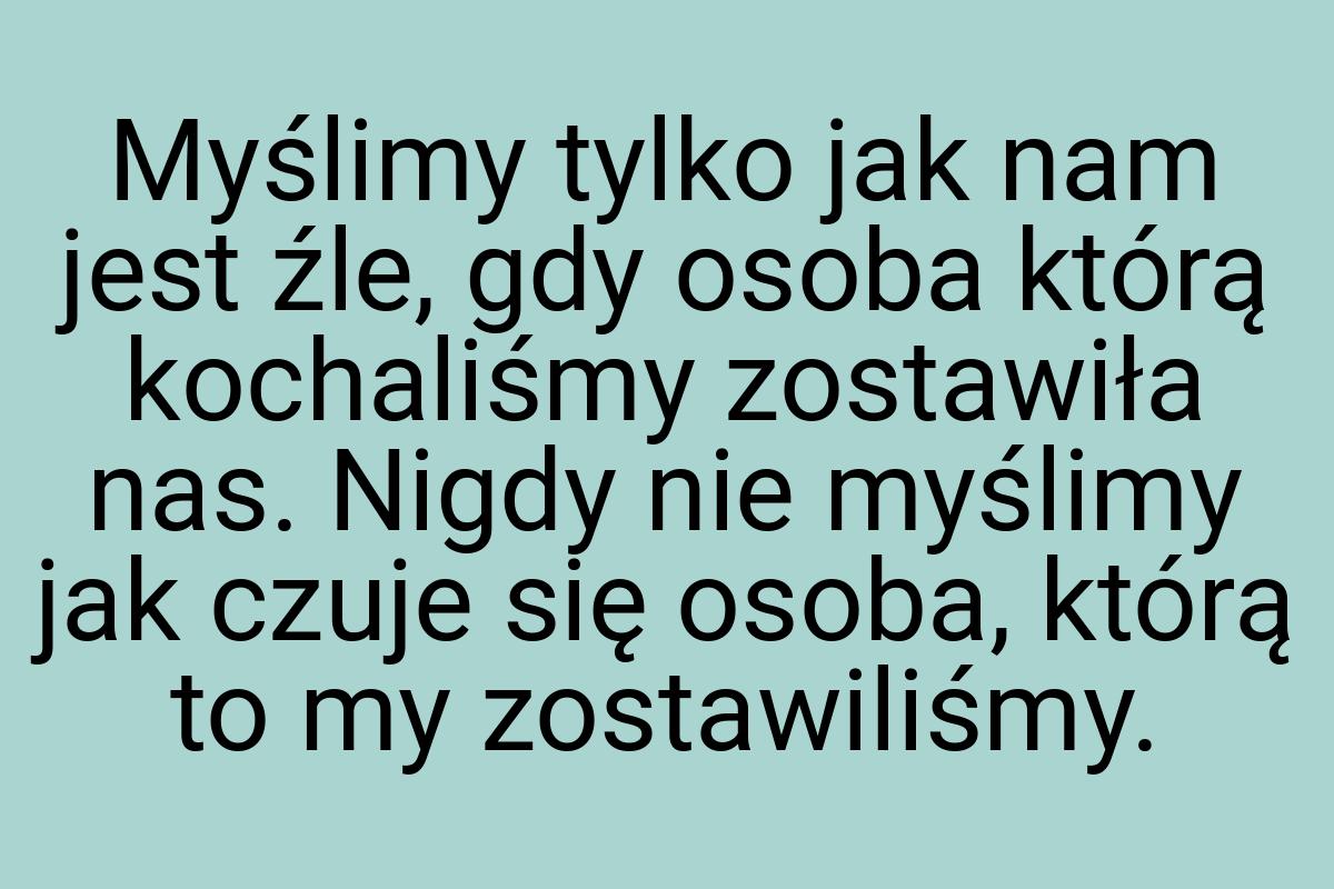 Myślimy tylko jak nam jest źle, gdy osoba którą kochaliśmy