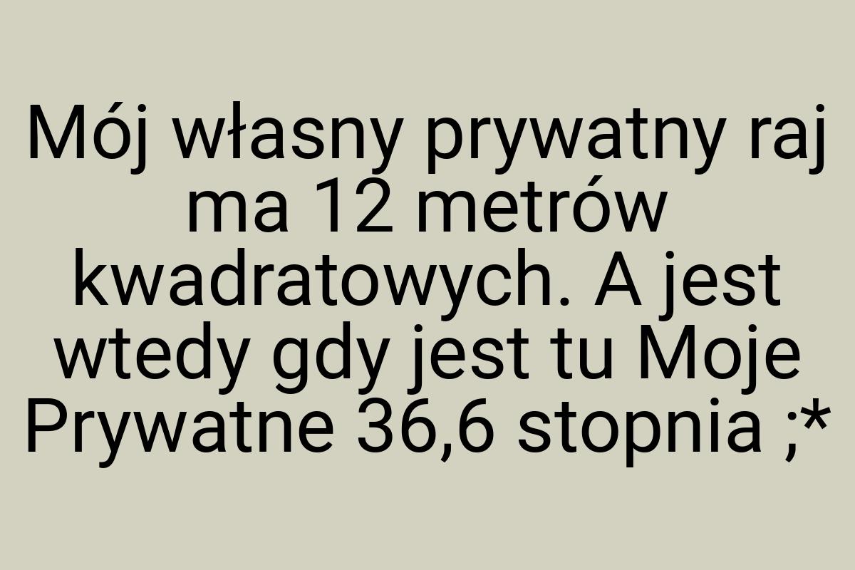 Mój własny prywatny raj ma 12 metrów kwadratowych. A jest