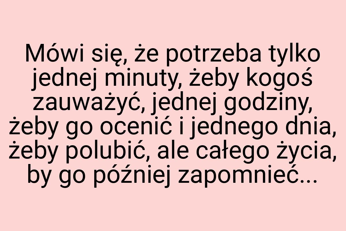 Mówi się, że potrzeba tylko jednej minuty, żeby kogoś