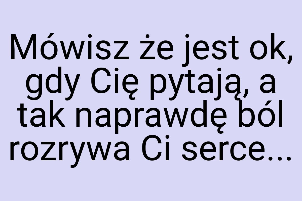 Mówisz że jest ok, gdy Cię pytają, a tak naprawdę ból