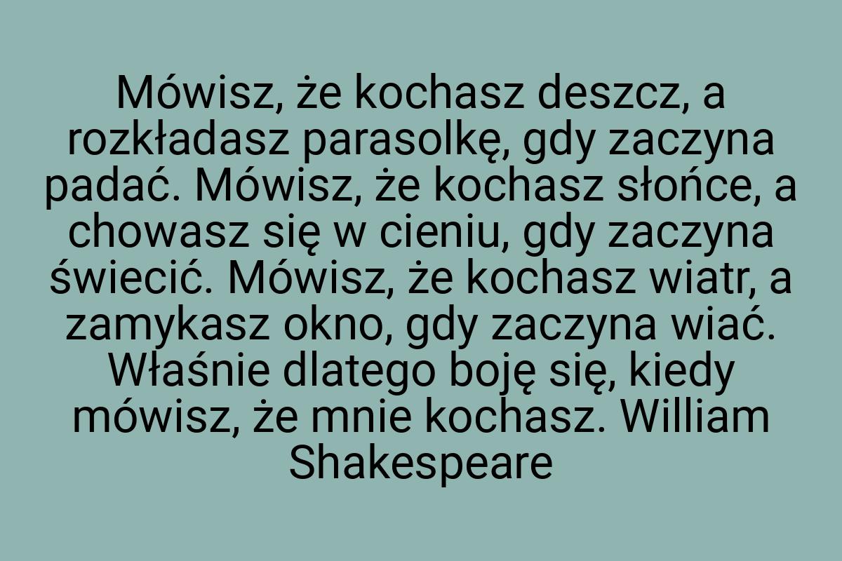 Mówisz, że kochasz deszcz, a rozkładasz parasolkę, gdy