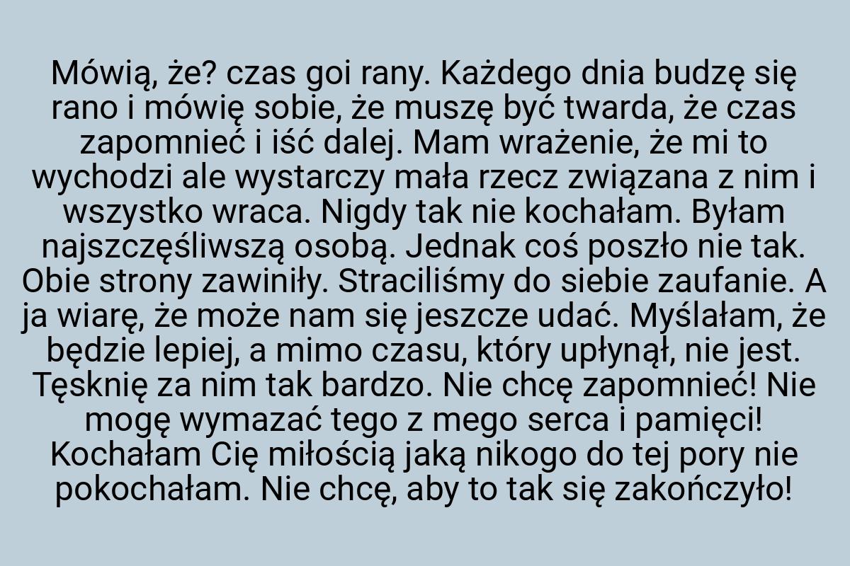 Mówią, że? czas goi rany. Każdego dnia budzę się rano i