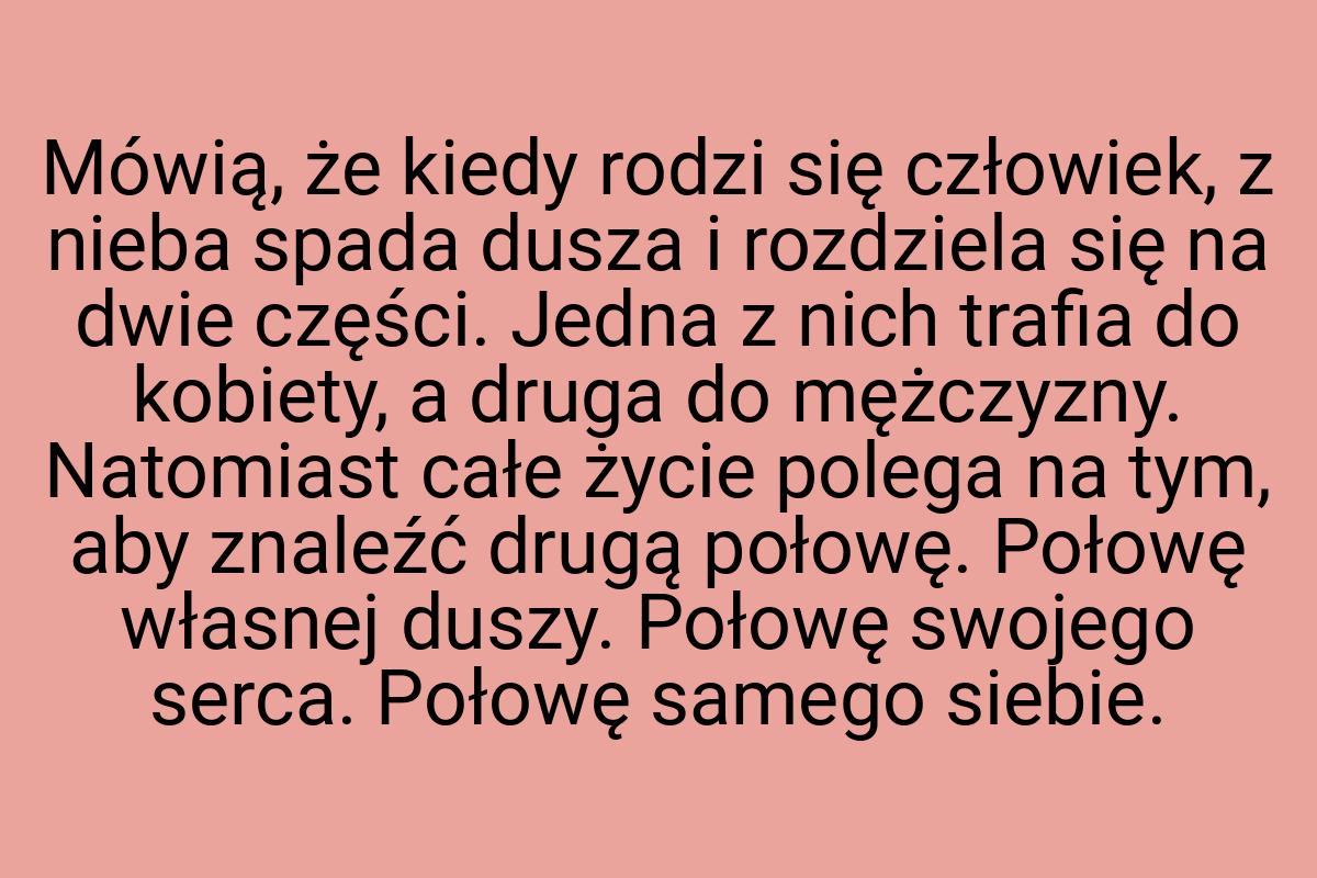 Mówią, że kiedy rodzi się człowiek, z nieba spada dusza i