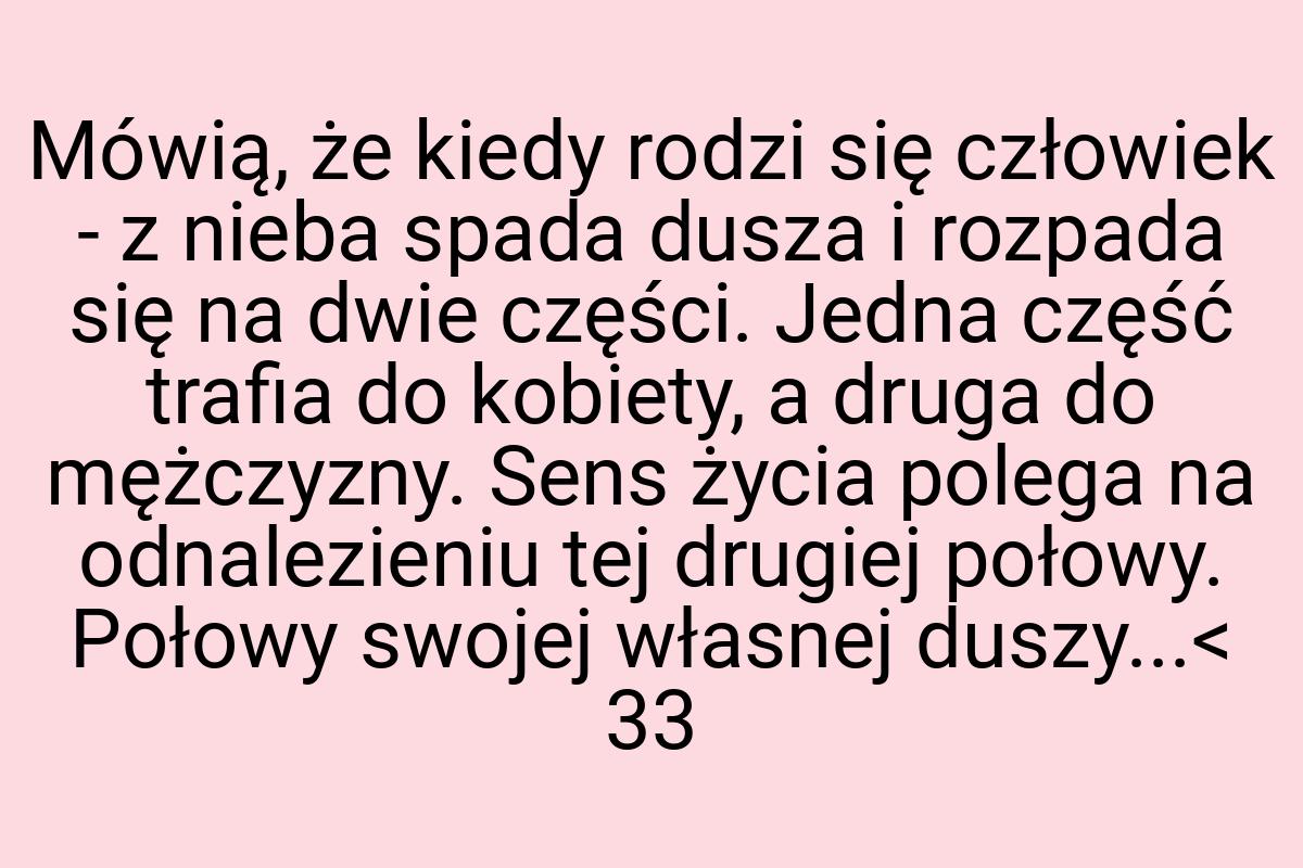 Mówią, że kiedy rodzi się człowiek - z nieba spada dusza i