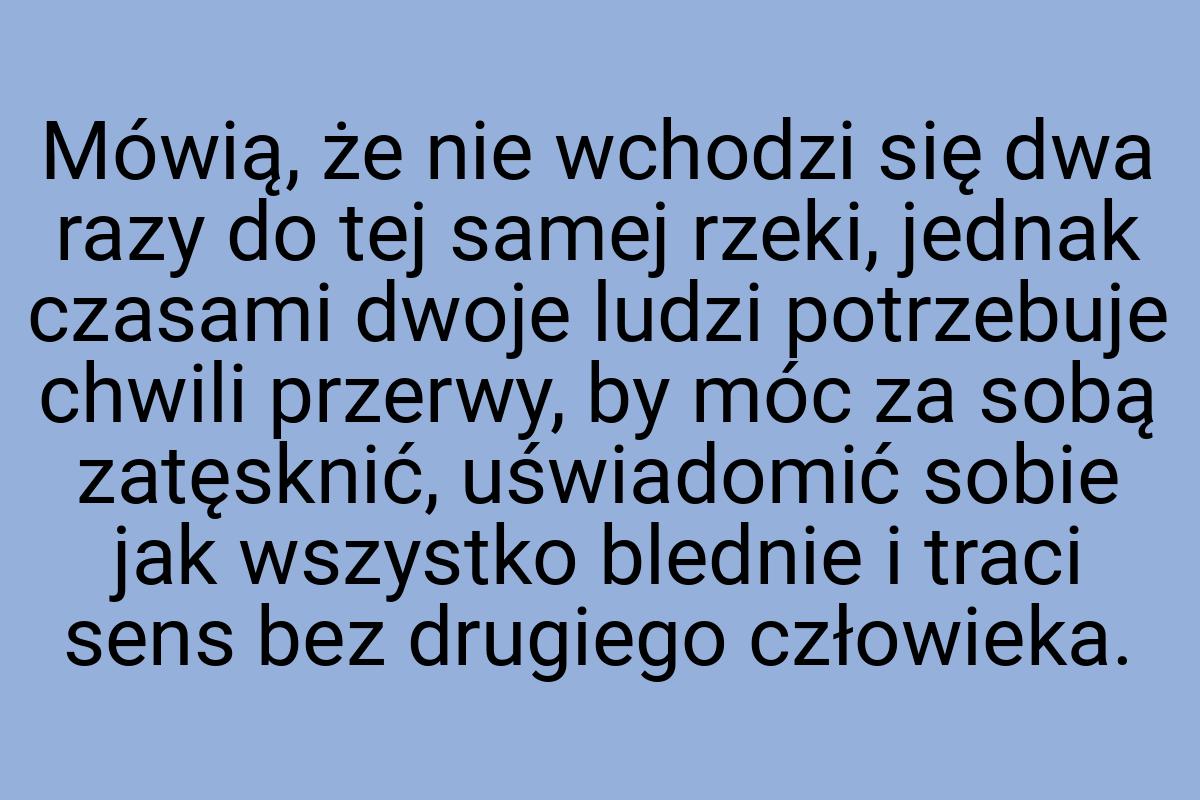 Mówią, że nie wchodzi się dwa razy do tej samej rzeki