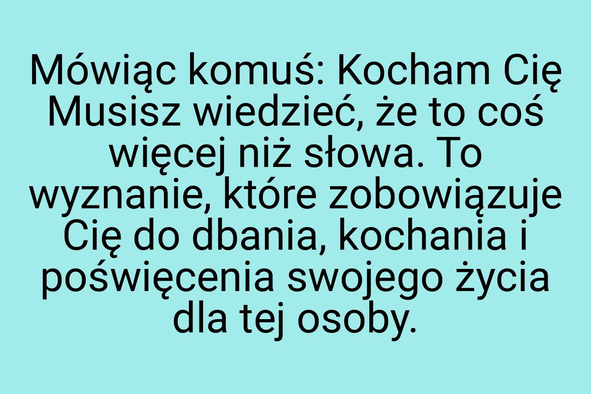 Mówiąc komuś: Kocham Cię Musisz wiedzieć, że to coś więcej