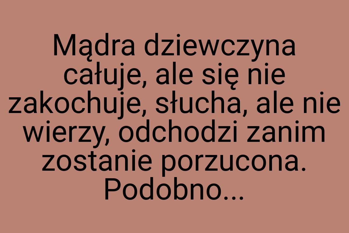 Mądra dziewczyna całuje, ale się nie zakochuje, słucha, ale