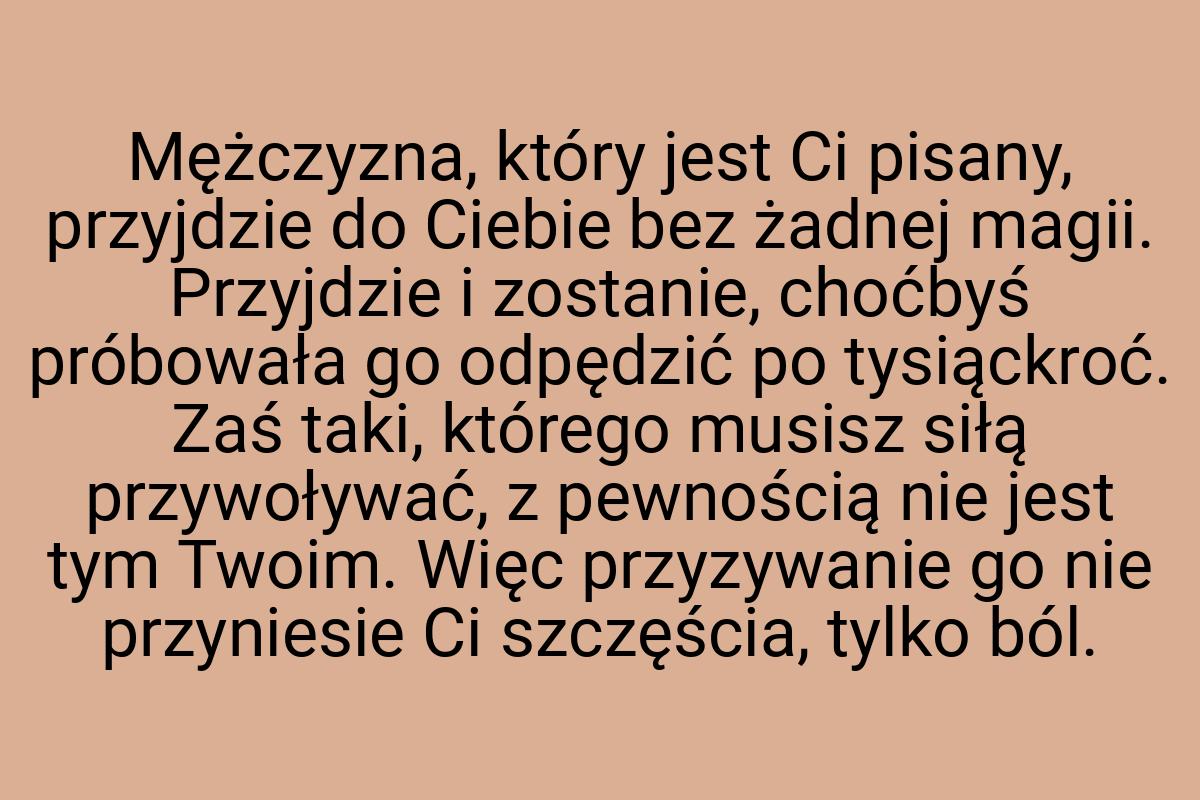 Mężczyzna, który jest Ci pisany, przyjdzie do Ciebie bez