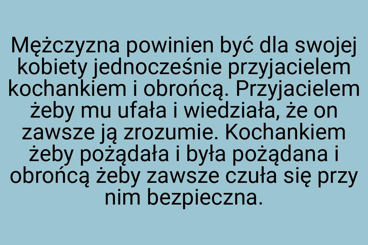 Mężczyzna powinien być dla swojej kobiety jednocześnie