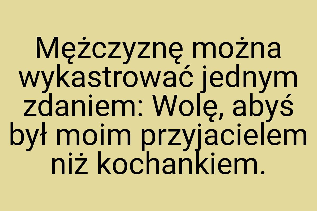 Mężczyznę można wykastrować jednym zdaniem: Wolę, abyś był