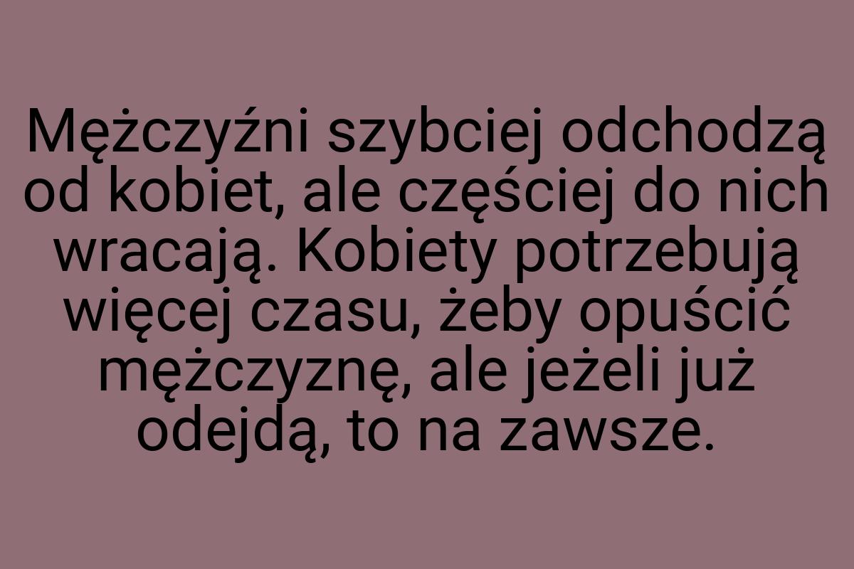 Mężczyźni szybciej odchodzą od kobiet, ale częściej do nich