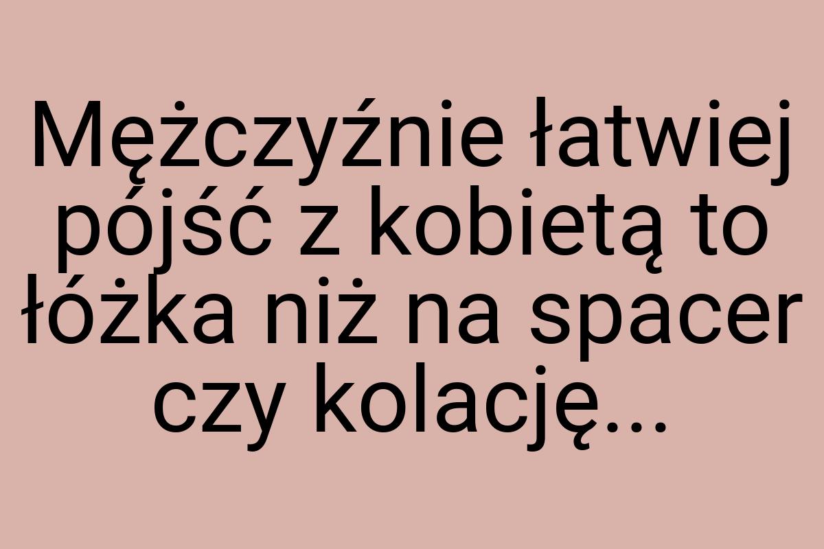 Mężczyźnie łatwiej pójść z kobietą to łóżka niż na spacer