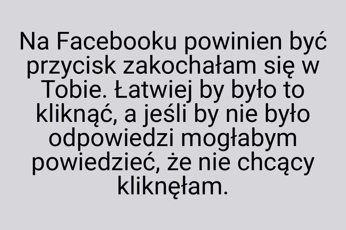 Na Facebooku powinien być przycisk zakochałam się w Tobie