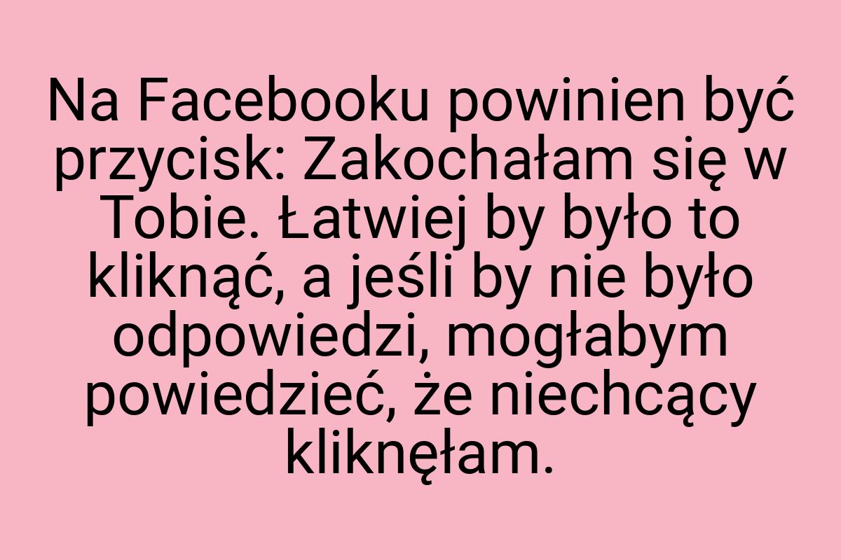 Na Facebooku powinien być przycisk: Zakochałam się w Tobie