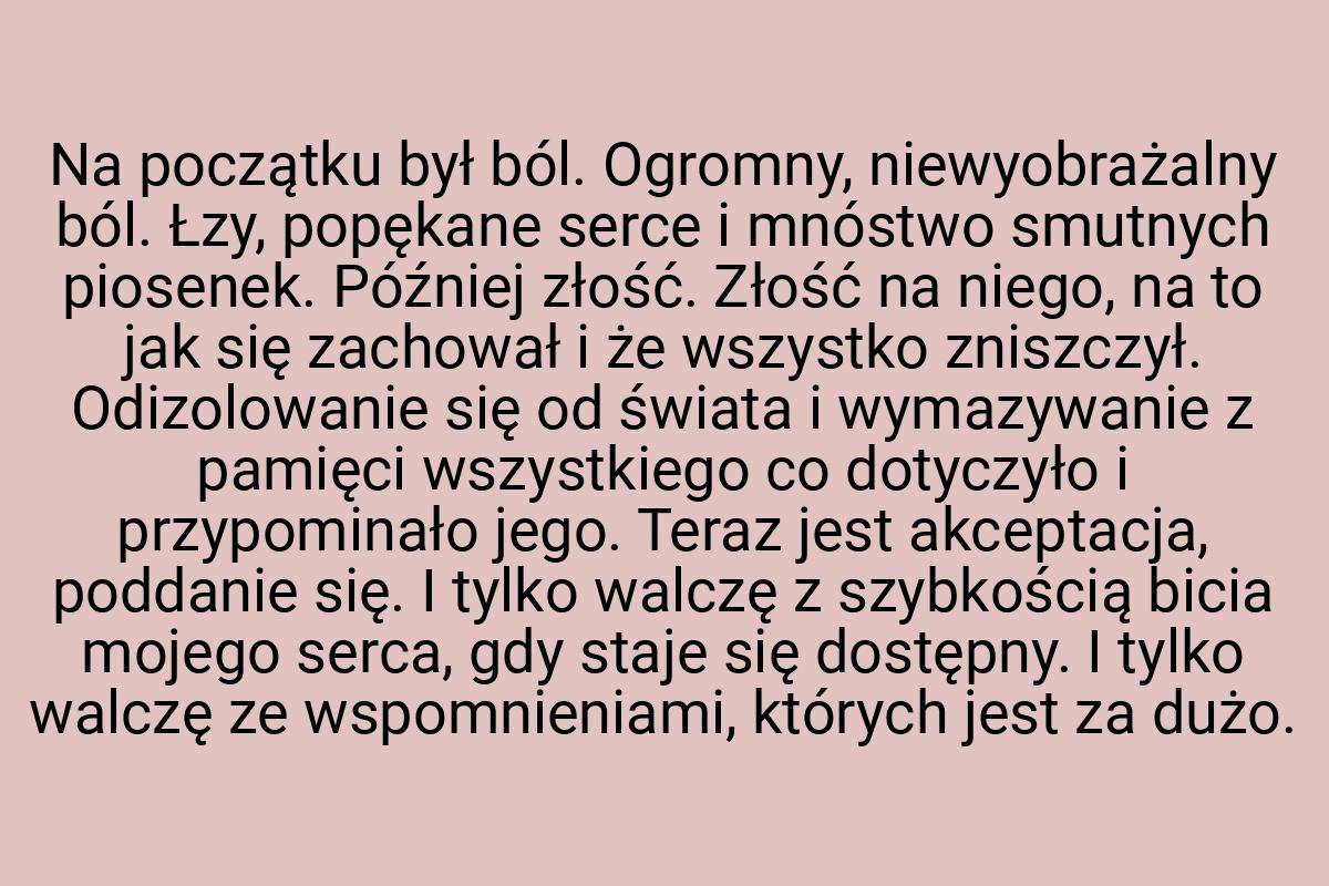 Na początku był ból. Ogromny, niewyobrażalny ból. Łzy