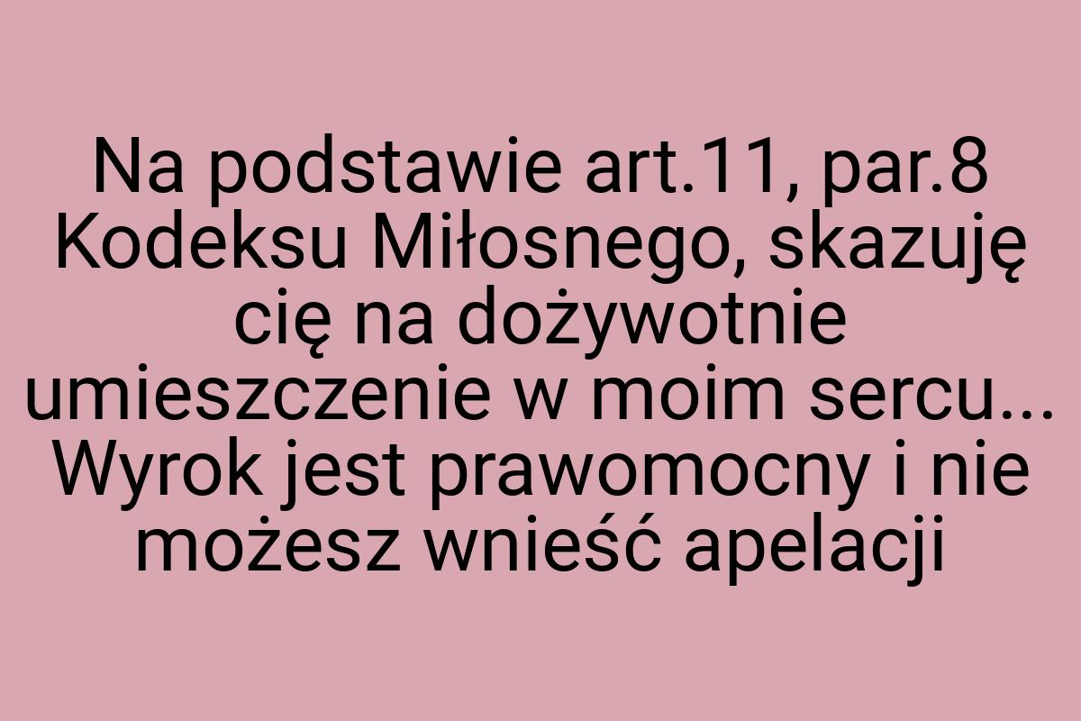 Na podstawie art.11, par.8 Kodeksu Miłosnego, skazuję cię