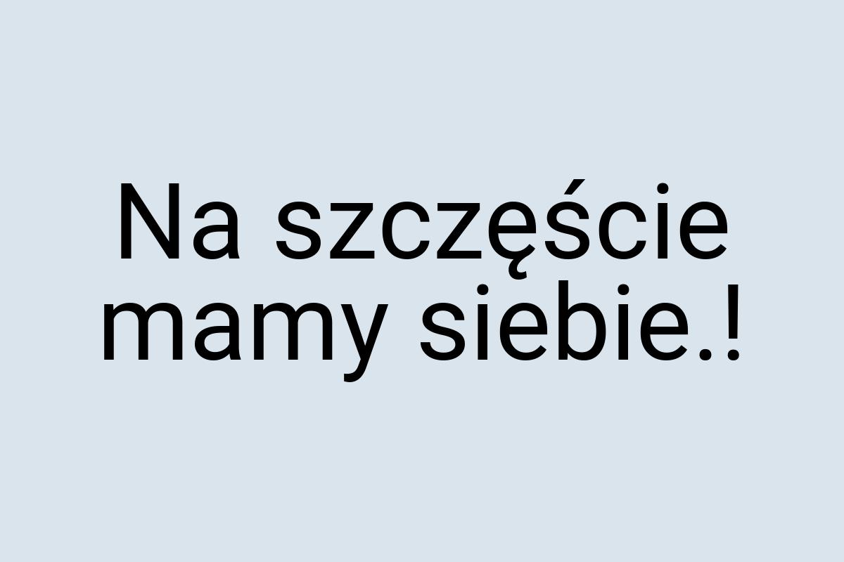 Na szczęście mamy siebie