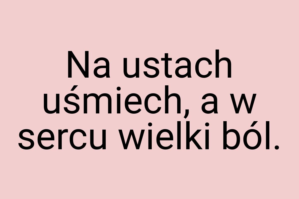 Na ustach uśmiech, a w sercu wielki ból