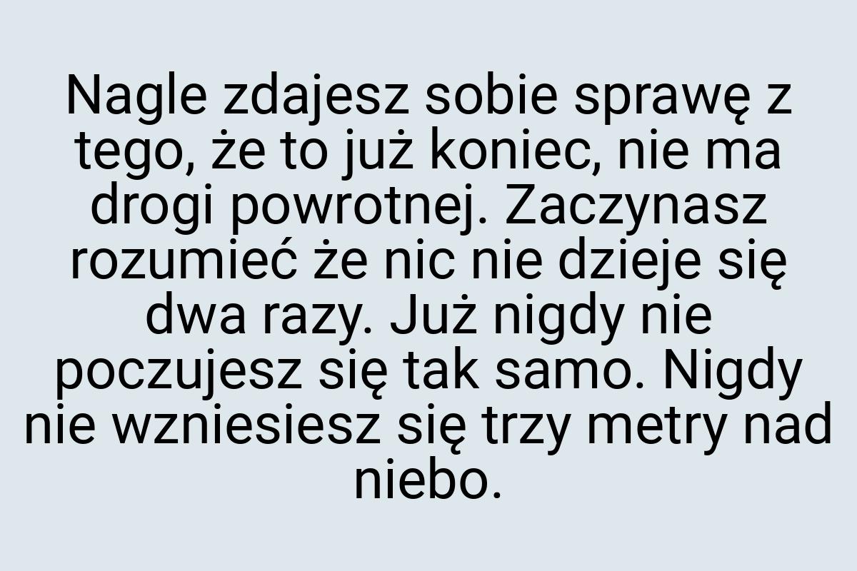 Nagle zdajesz sobie sprawę z tego, że to już koniec, nie ma