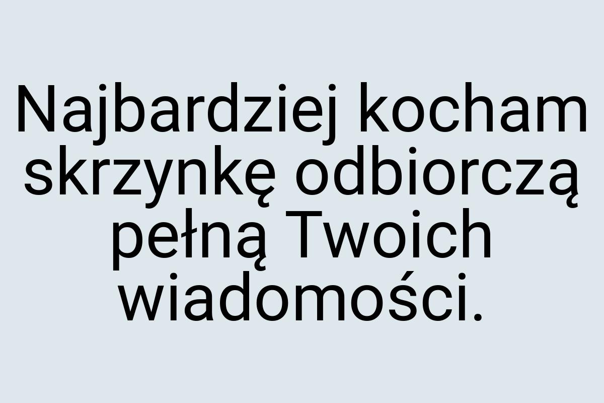 Najbardziej kocham skrzynkę odbiorczą pełną Twoich