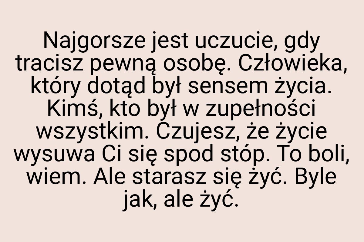 Najgorsze jest uczucie, gdy tracisz pewną osobę. Człowieka