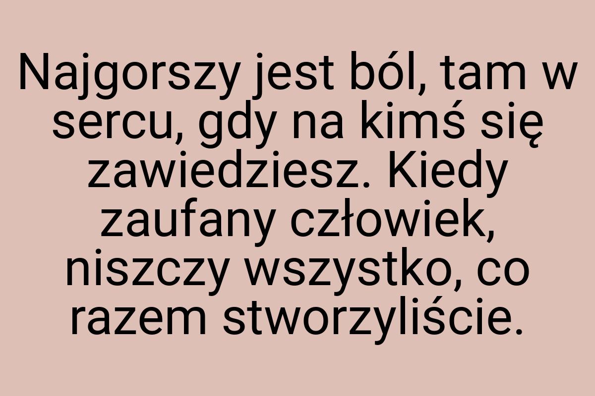 Najgorszy jest ból, tam w sercu, gdy na kimś się