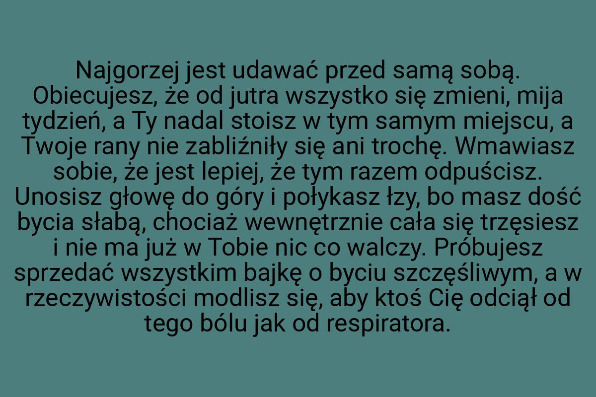 Najgorzej jest udawać przed samą sobą. Obiecujesz, że od